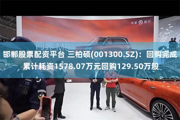 邯郸股票配资平台 三柏硕(001300.SZ)：回购完成 累计耗资1578.07万元回购129.50万股